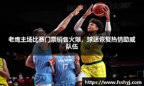 老鹰主场比赛门票销售火爆，球迷恢复热情助威队伍