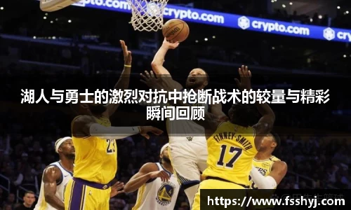 湖人与勇士的激烈对抗中抢断战术的较量与精彩瞬间回顾
