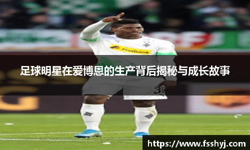 足球明星在爱博恩的生产背后揭秘与成长故事