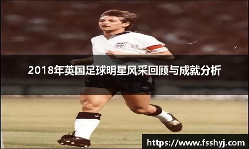 2018年英国足球明星风采回顾与成就分析